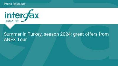Summer in Turkey, season 2024: great offers from ANEX Tour - en.interfax.com.ua - Ukraine - Turkey